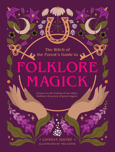 The Witch of the Forest's Guide to Folklore Magick: Connect to the wisdom of our elders. Embrace the power of green magick